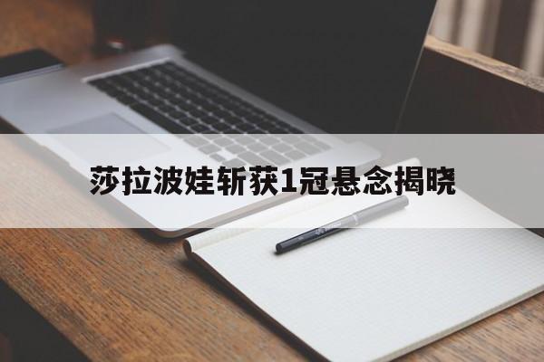包含莎拉波娃斩获1冠悬念揭晓的词条|GFG电子官网